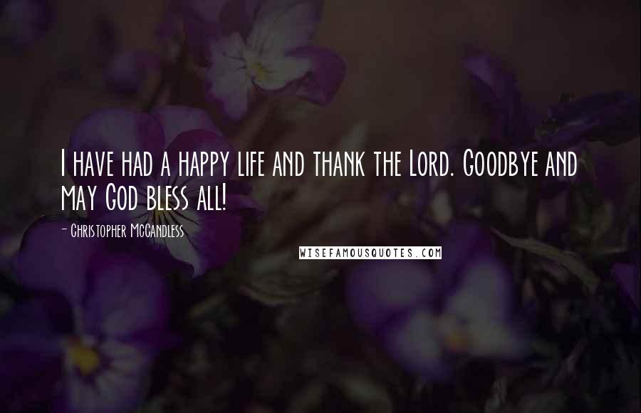 Christopher McCandless Quotes: I have had a happy life and thank the Lord. Goodbye and may God bless all!