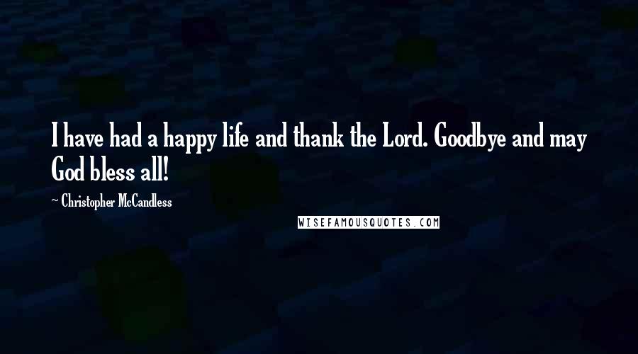 Christopher McCandless Quotes: I have had a happy life and thank the Lord. Goodbye and may God bless all!