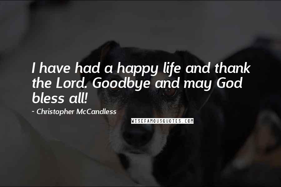 Christopher McCandless Quotes: I have had a happy life and thank the Lord. Goodbye and may God bless all!