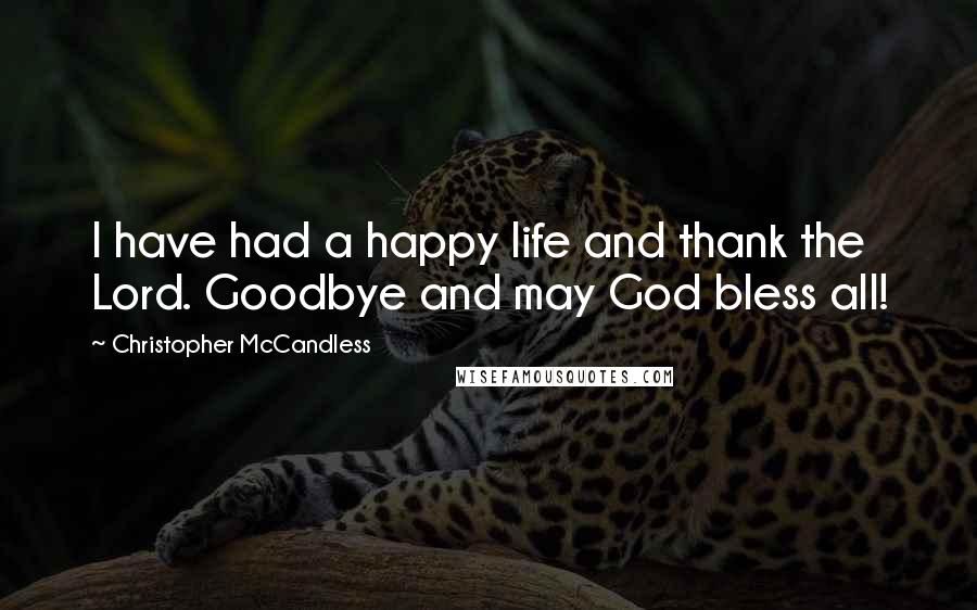 Christopher McCandless Quotes: I have had a happy life and thank the Lord. Goodbye and may God bless all!