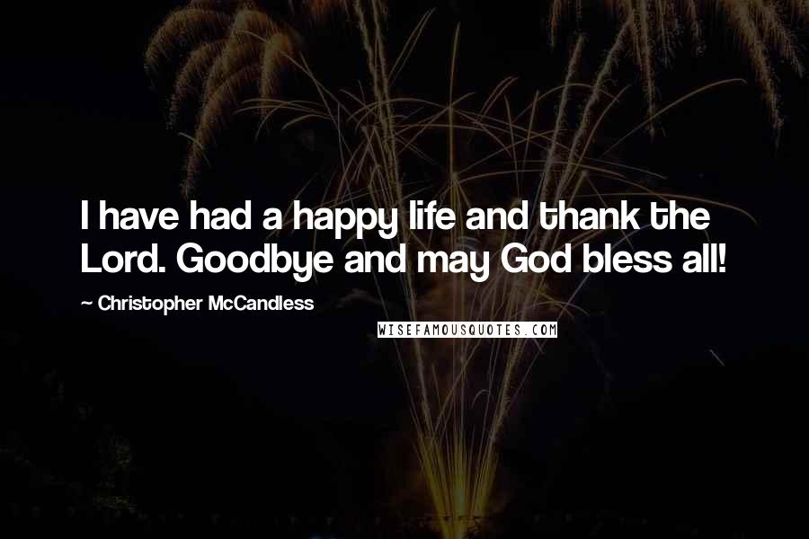 Christopher McCandless Quotes: I have had a happy life and thank the Lord. Goodbye and may God bless all!