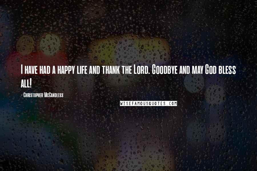 Christopher McCandless Quotes: I have had a happy life and thank the Lord. Goodbye and may God bless all!