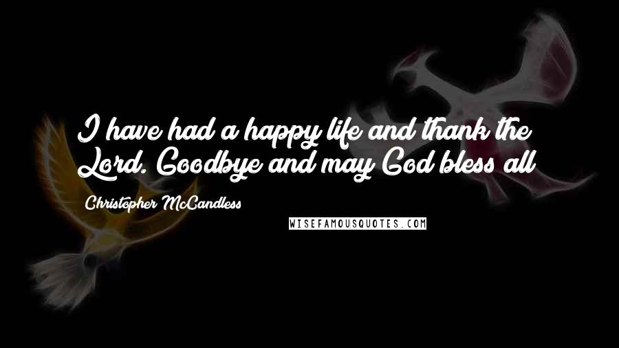 Christopher McCandless Quotes: I have had a happy life and thank the Lord. Goodbye and may God bless all!