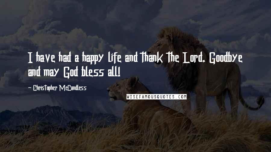 Christopher McCandless Quotes: I have had a happy life and thank the Lord. Goodbye and may God bless all!