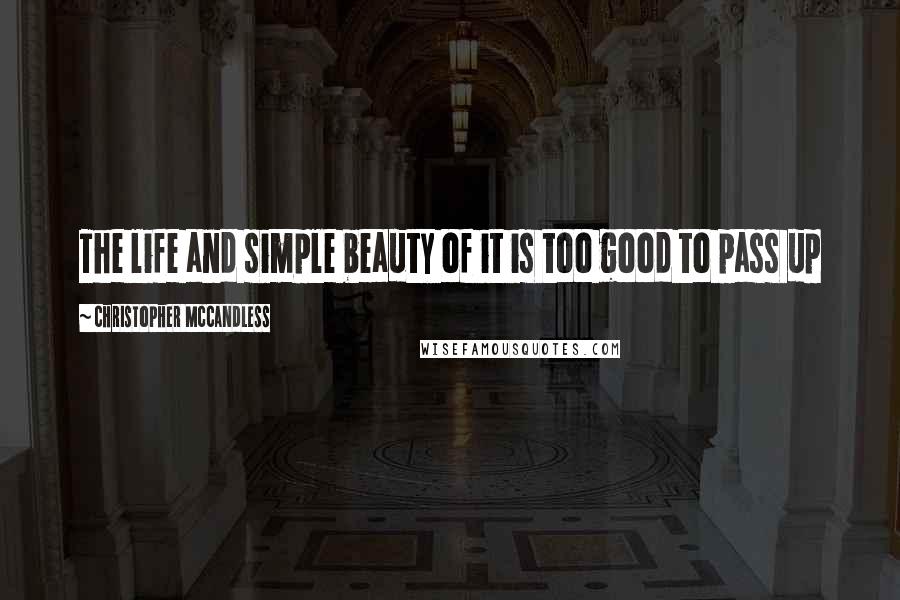 Christopher McCandless Quotes: The life and simple beauty of it is too good to pass up