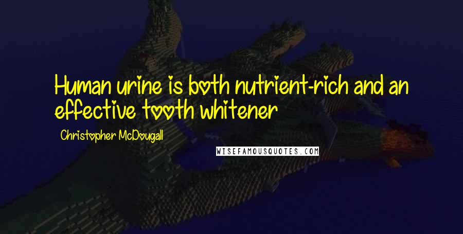 Christopher McDougall Quotes: Human urine is both nutrient-rich and an effective tooth whitener