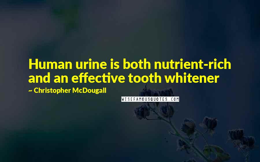 Christopher McDougall Quotes: Human urine is both nutrient-rich and an effective tooth whitener