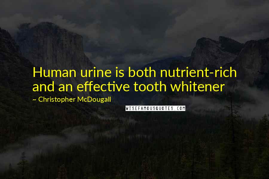 Christopher McDougall Quotes: Human urine is both nutrient-rich and an effective tooth whitener