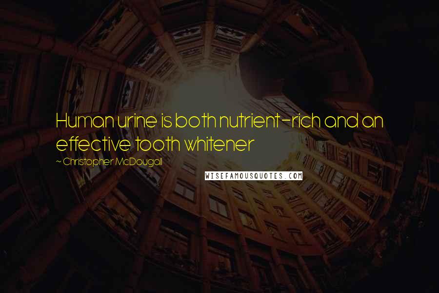 Christopher McDougall Quotes: Human urine is both nutrient-rich and an effective tooth whitener