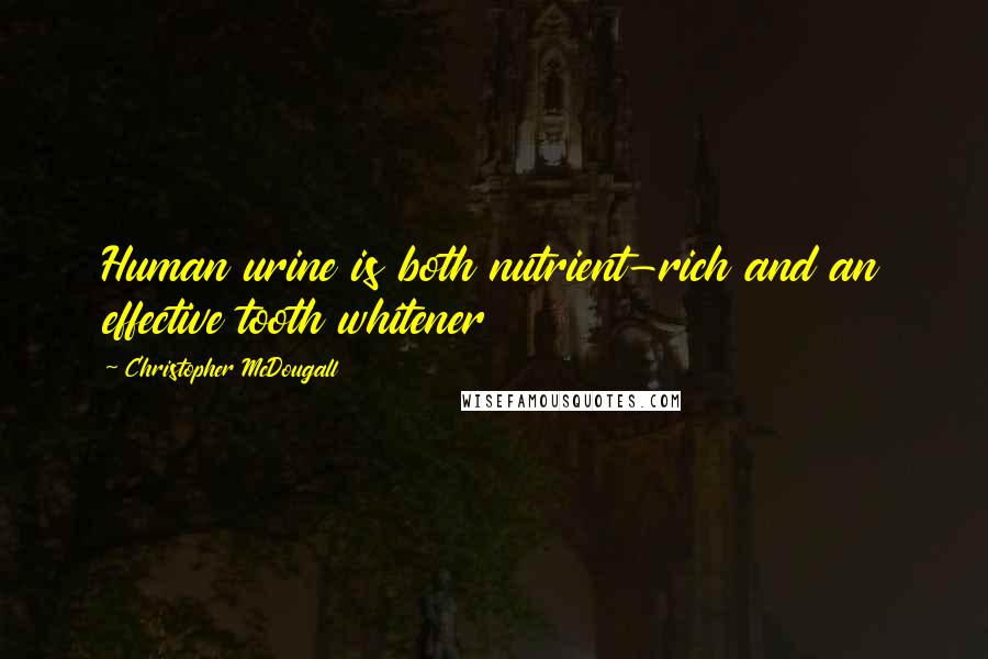 Christopher McDougall Quotes: Human urine is both nutrient-rich and an effective tooth whitener