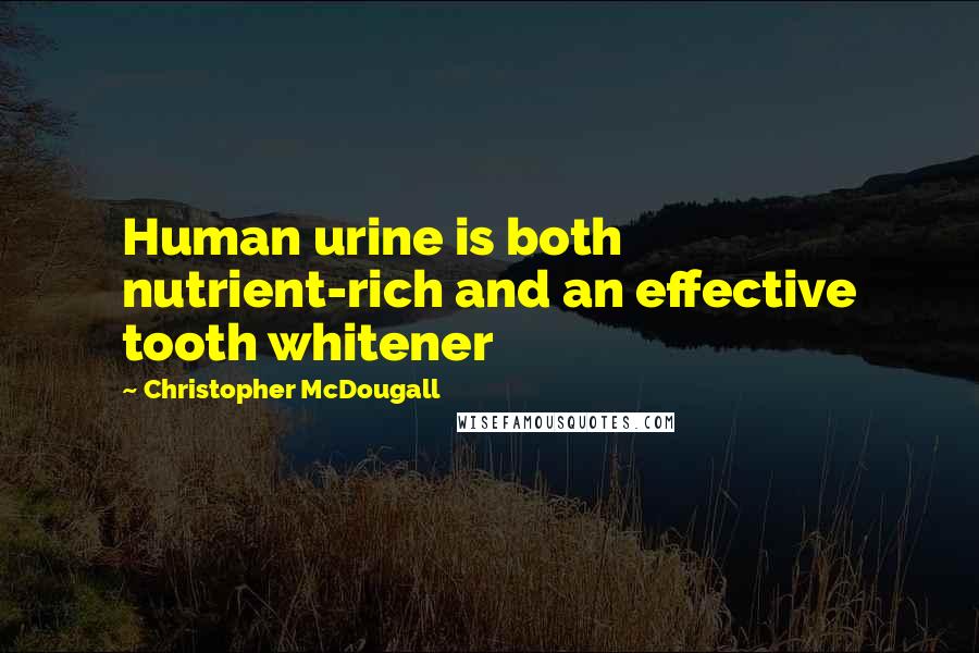 Christopher McDougall Quotes: Human urine is both nutrient-rich and an effective tooth whitener