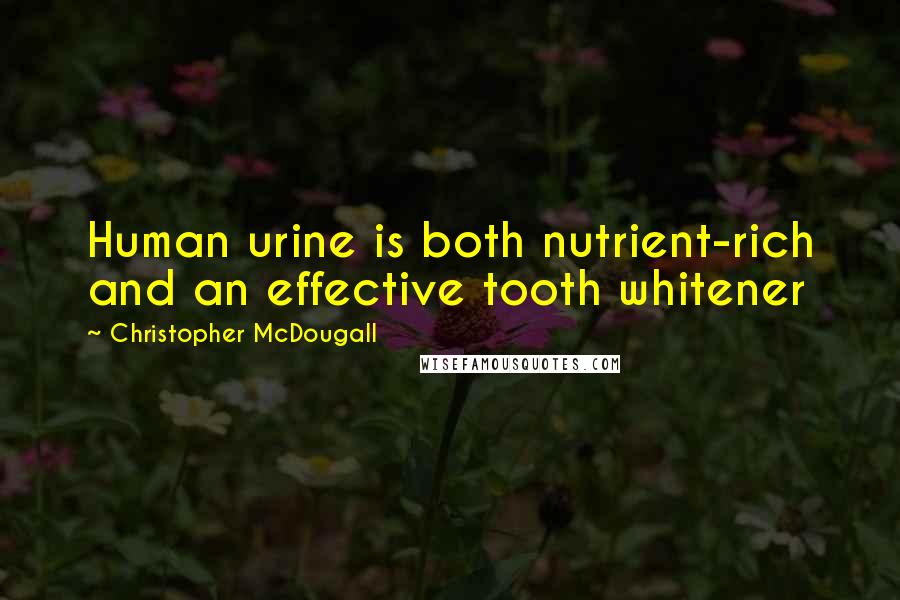 Christopher McDougall Quotes: Human urine is both nutrient-rich and an effective tooth whitener