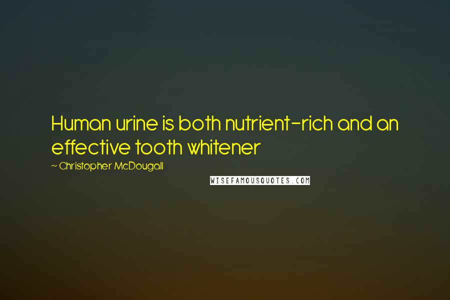 Christopher McDougall Quotes: Human urine is both nutrient-rich and an effective tooth whitener