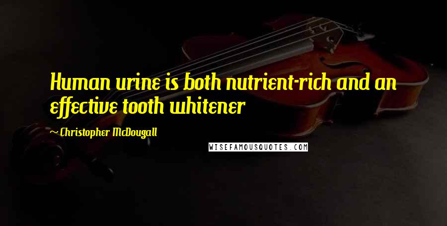 Christopher McDougall Quotes: Human urine is both nutrient-rich and an effective tooth whitener