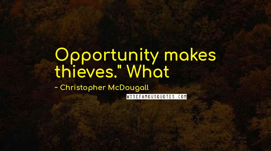 Christopher McDougall Quotes: Opportunity makes thieves." What