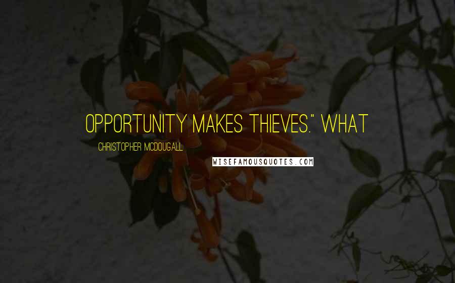 Christopher McDougall Quotes: Opportunity makes thieves." What