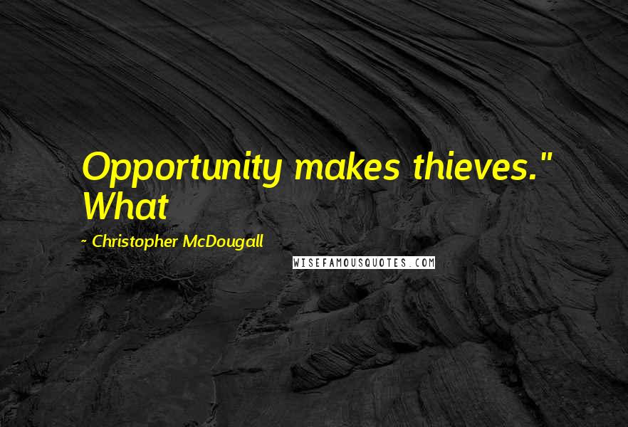 Christopher McDougall Quotes: Opportunity makes thieves." What