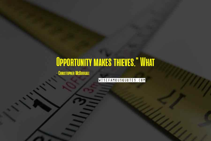 Christopher McDougall Quotes: Opportunity makes thieves." What