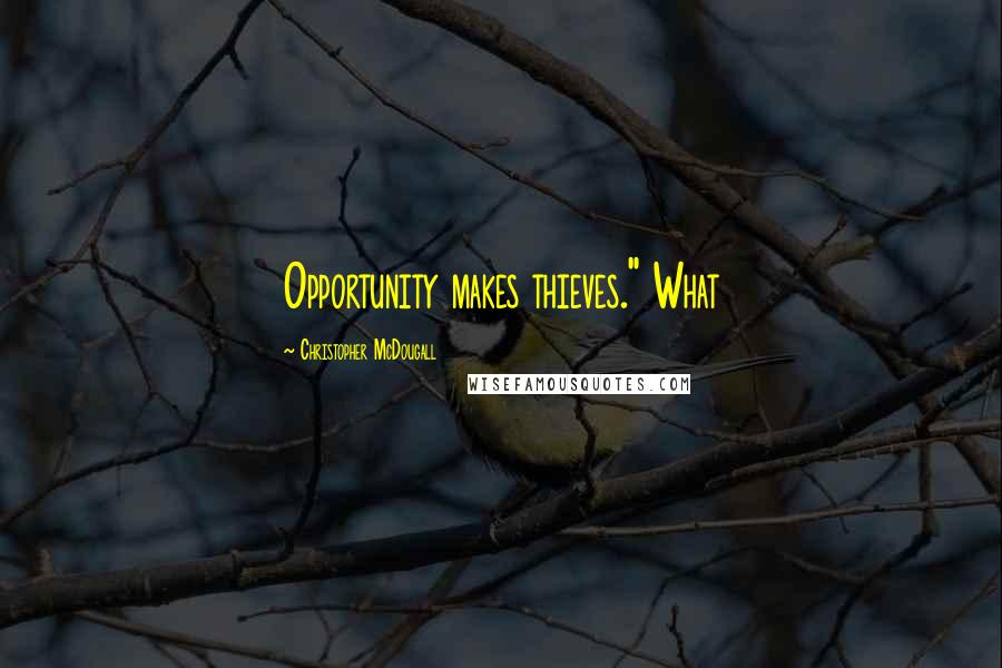 Christopher McDougall Quotes: Opportunity makes thieves." What