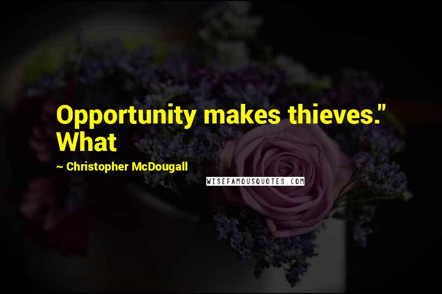 Christopher McDougall Quotes: Opportunity makes thieves." What