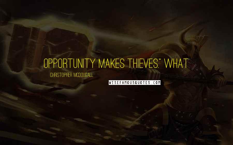 Christopher McDougall Quotes: Opportunity makes thieves." What