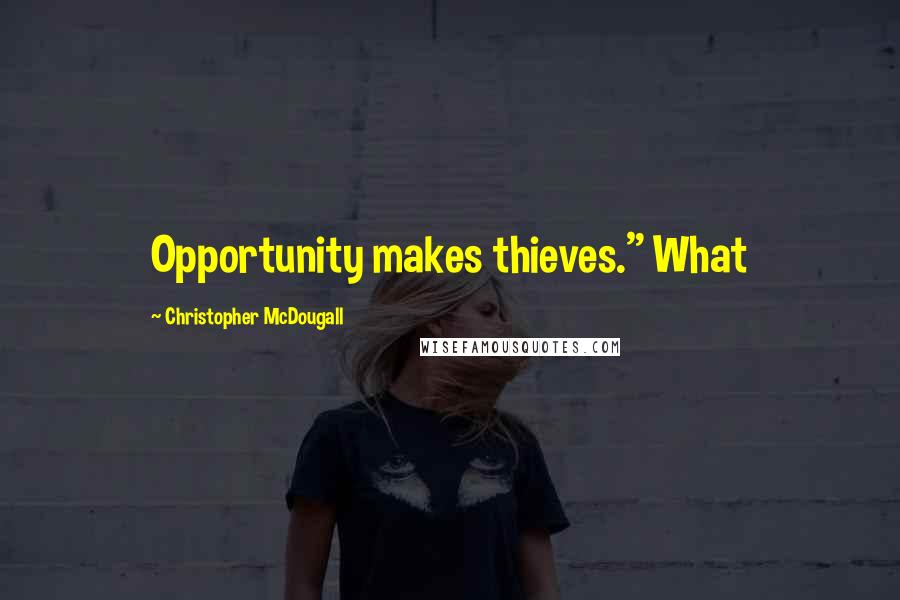 Christopher McDougall Quotes: Opportunity makes thieves." What