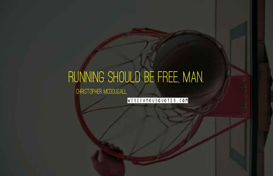 Christopher McDougall Quotes: Running should be free, man.