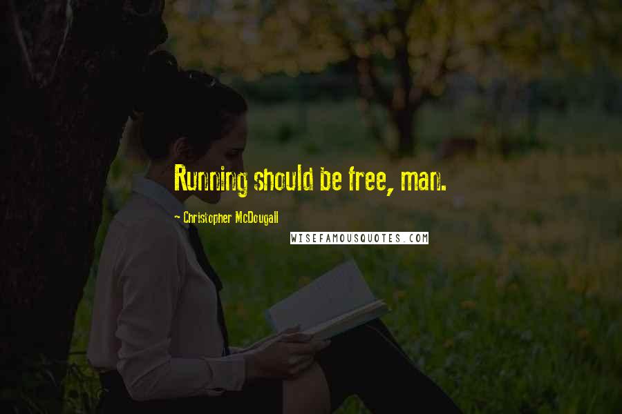 Christopher McDougall Quotes: Running should be free, man.