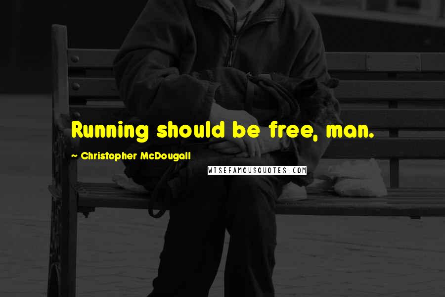 Christopher McDougall Quotes: Running should be free, man.