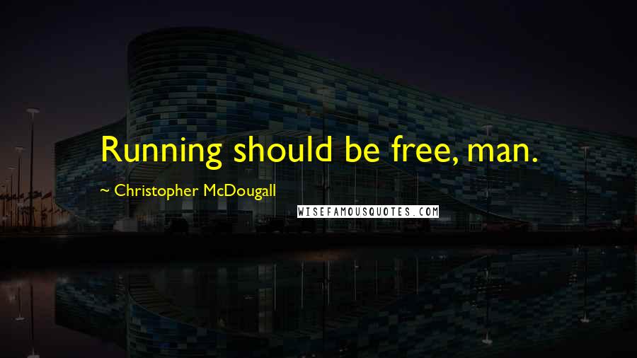 Christopher McDougall Quotes: Running should be free, man.