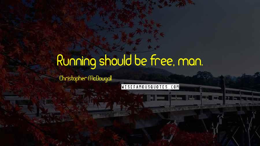 Christopher McDougall Quotes: Running should be free, man.