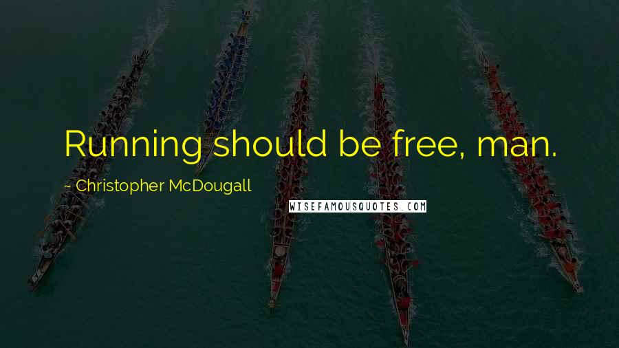 Christopher McDougall Quotes: Running should be free, man.