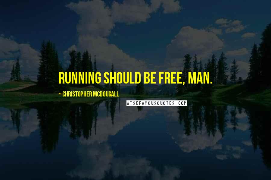 Christopher McDougall Quotes: Running should be free, man.