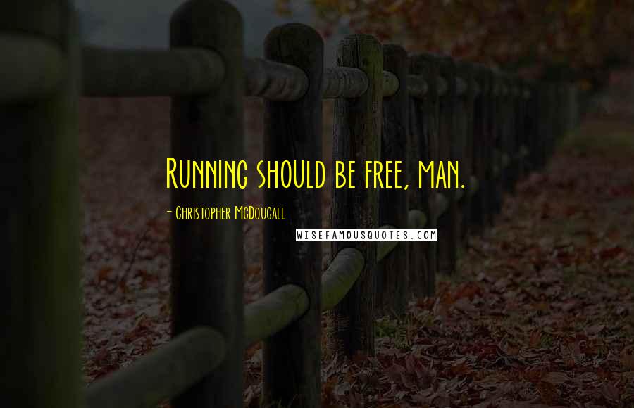 Christopher McDougall Quotes: Running should be free, man.