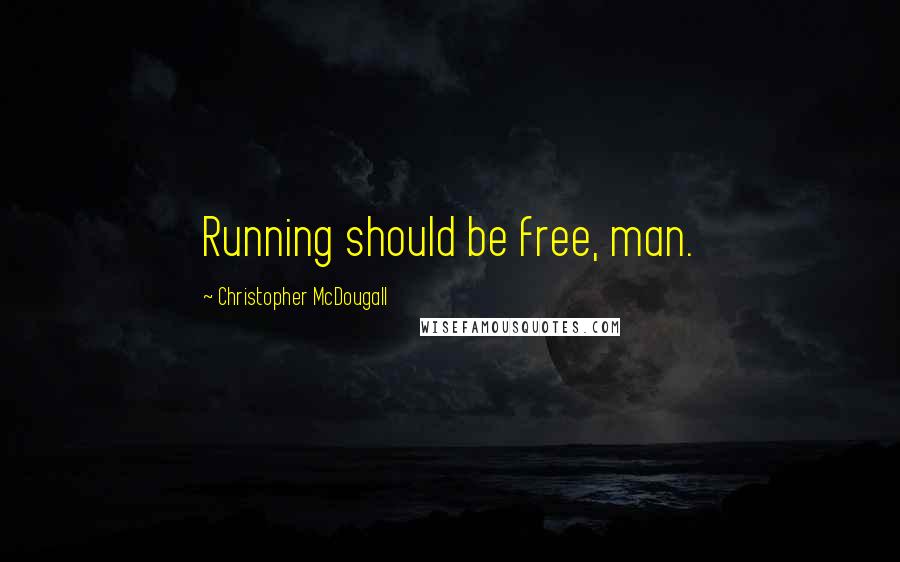 Christopher McDougall Quotes: Running should be free, man.