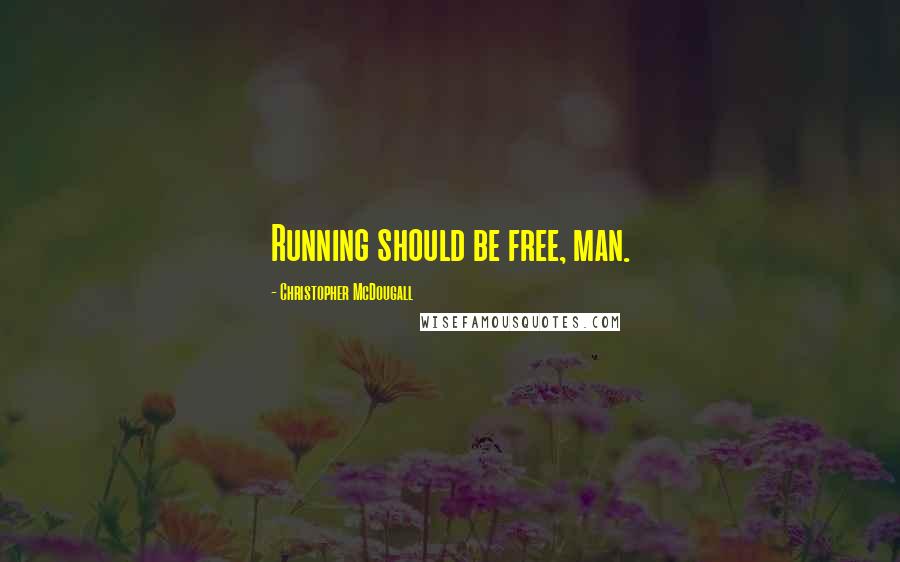 Christopher McDougall Quotes: Running should be free, man.