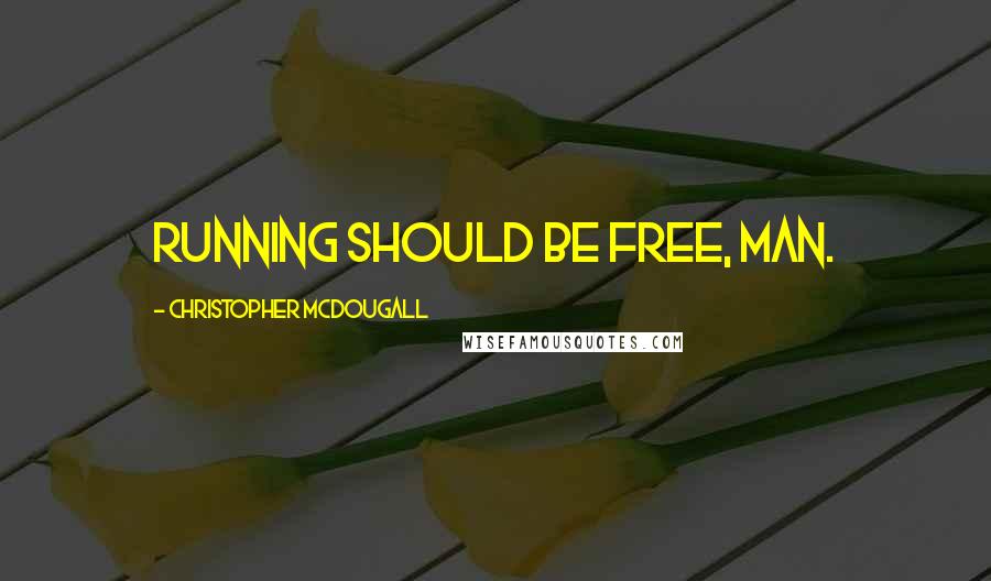 Christopher McDougall Quotes: Running should be free, man.