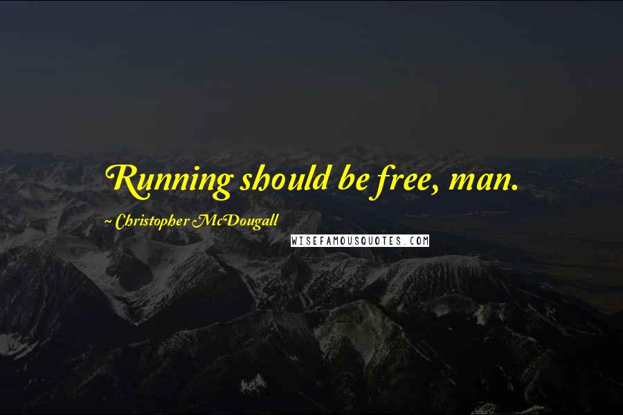 Christopher McDougall Quotes: Running should be free, man.