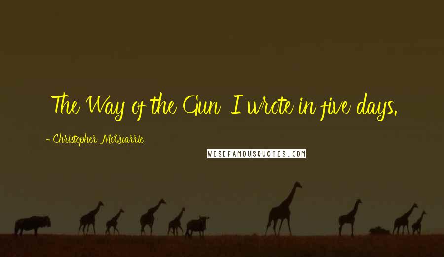Christopher McQuarrie Quotes: 'The Way of the Gun' I wrote in five days.