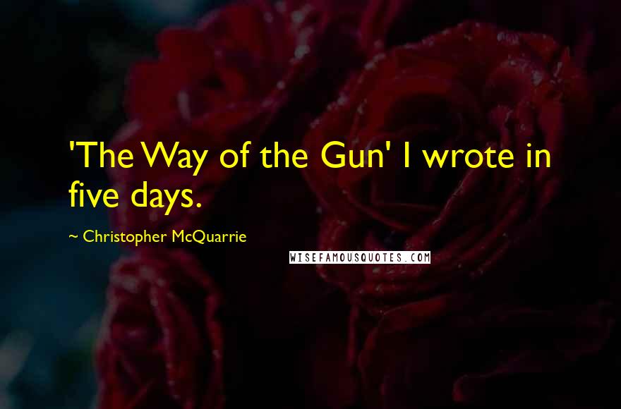 Christopher McQuarrie Quotes: 'The Way of the Gun' I wrote in five days.