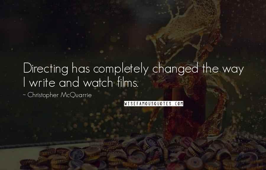 Christopher McQuarrie Quotes: Directing has completely changed the way I write and watch films.