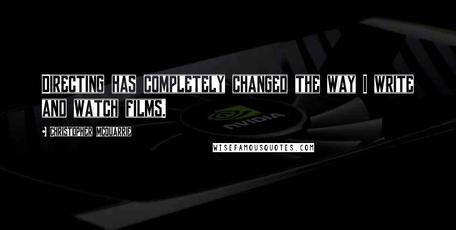 Christopher McQuarrie Quotes: Directing has completely changed the way I write and watch films.