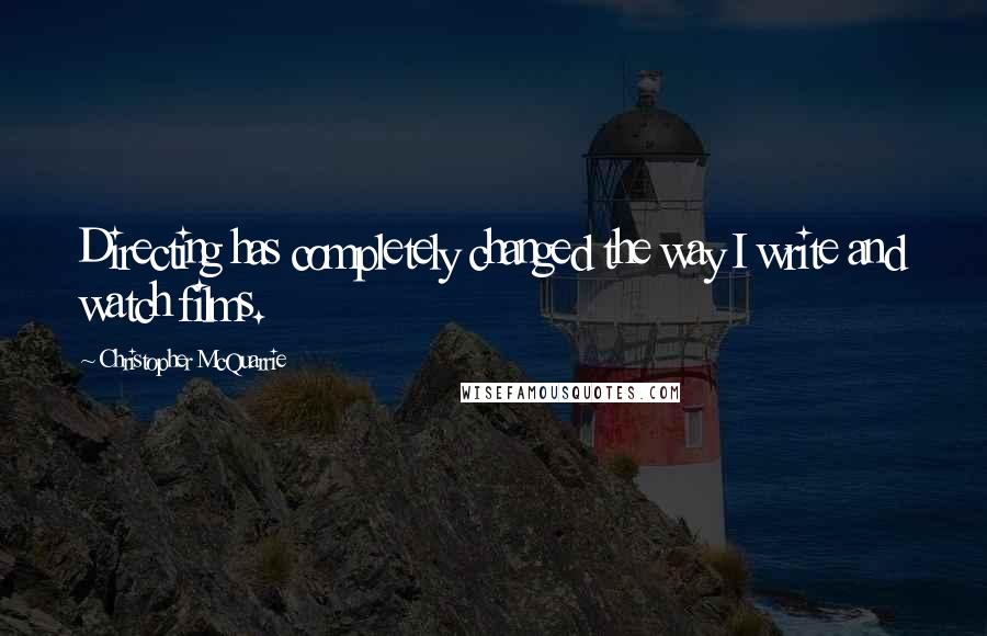 Christopher McQuarrie Quotes: Directing has completely changed the way I write and watch films.
