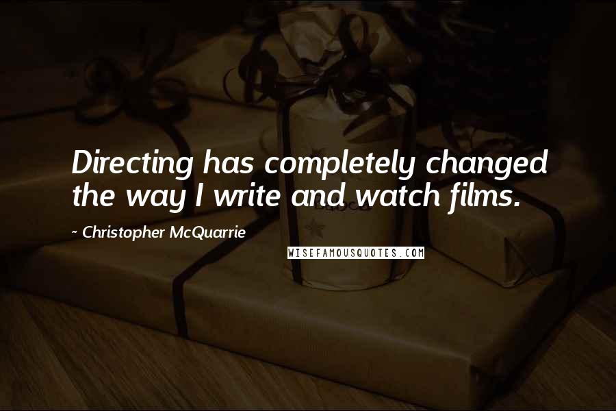 Christopher McQuarrie Quotes: Directing has completely changed the way I write and watch films.