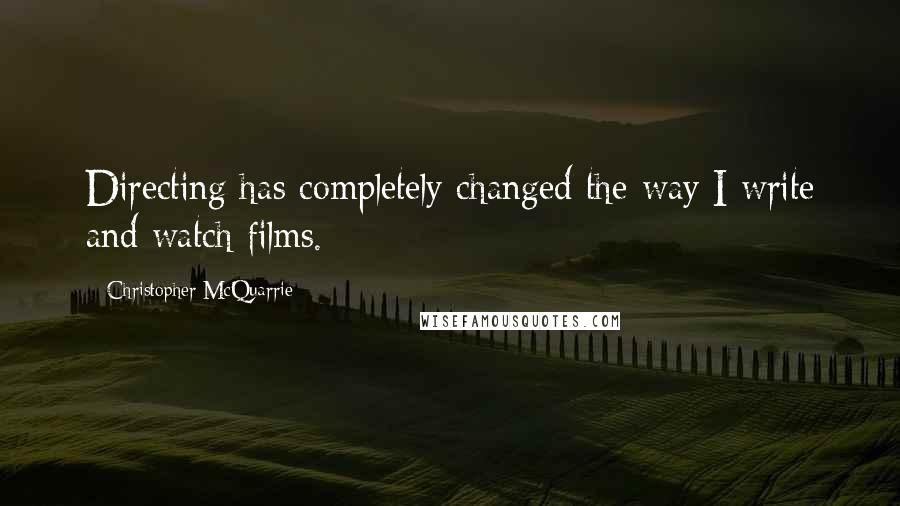 Christopher McQuarrie Quotes: Directing has completely changed the way I write and watch films.