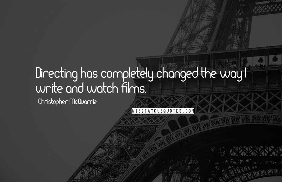 Christopher McQuarrie Quotes: Directing has completely changed the way I write and watch films.