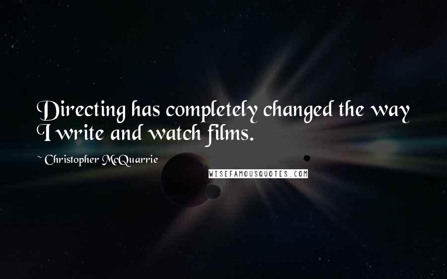 Christopher McQuarrie Quotes: Directing has completely changed the way I write and watch films.