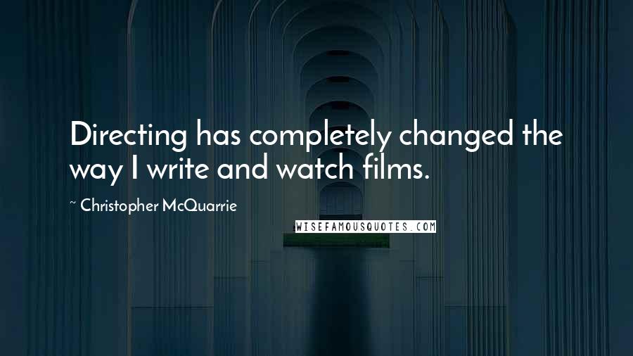 Christopher McQuarrie Quotes: Directing has completely changed the way I write and watch films.