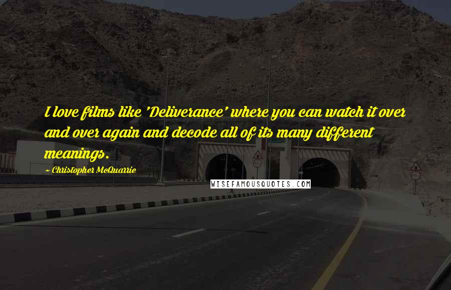 Christopher McQuarrie Quotes: I love films like 'Deliverance' where you can watch it over and over again and decode all of its many different meanings.