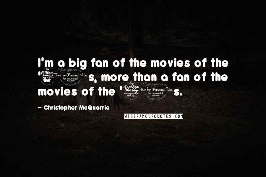 Christopher McQuarrie Quotes: I'm a big fan of the movies of the '60s, more than a fan of the movies of the '70s.